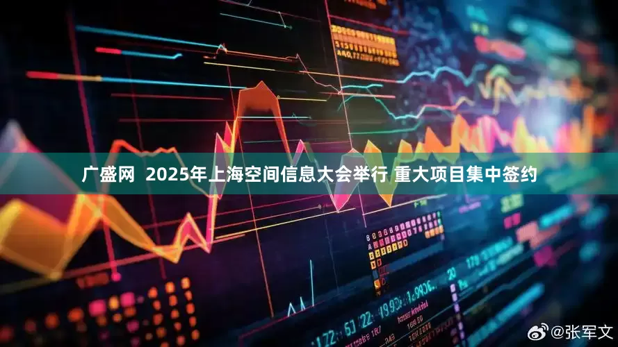 广盛网  2025年上海空间信息大会举行 重大项目集中签约